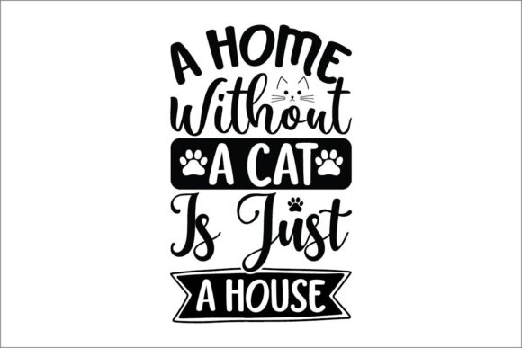 A Home Without a Cat is Just a House